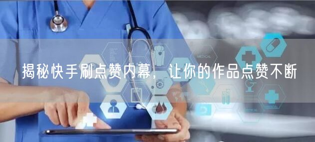 揭秘快手刷点赞内幕，让你的作品点赞不断