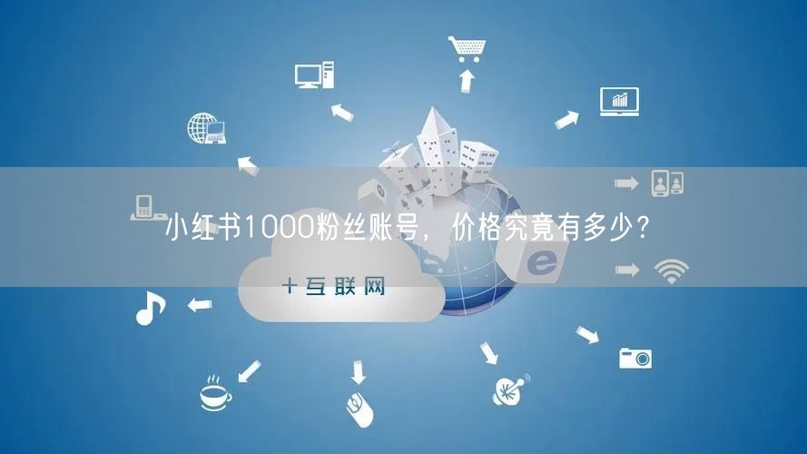 小红书1000粉丝账号，价格究竟有多少？