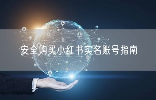 安全购买小红书实名账号指南