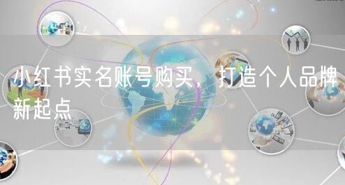 小红书实名账号购买，打造个人品牌新起点