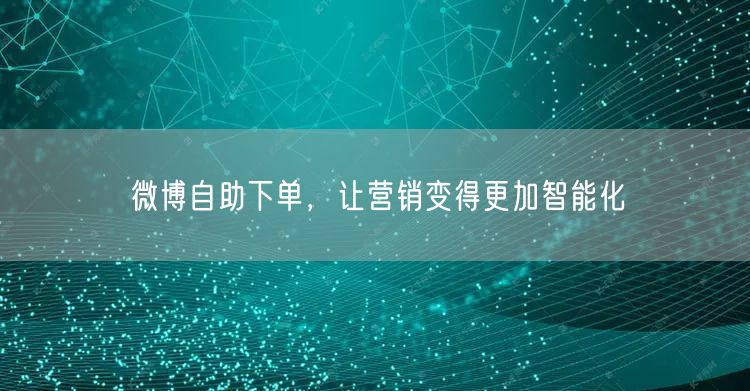 微博自助下单，让营销变得更加智能化