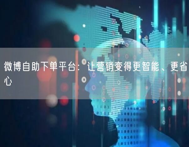 微博自助下单平台：让营销变得更智能、更省心