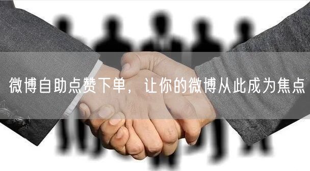 微博自助点赞下单，让你的微博从此成为焦点